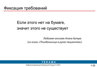 Фиксация требований Если этого нет на бумаге,  значит этого не существует Любимая аксиома Алана Купера  (из книги «Психбольница в руках пациентов») 1- 