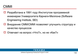 CMMI Разработана в 1991 году Институтом программной инженерии Университета Карнеги-Меллона (Software Engineering Institute, SEI)  Внедрение СММ/CMMI позволяет улучшить структуру и качество процессов Отвечает на вопрос «Что?», но не «Как?» 1- 