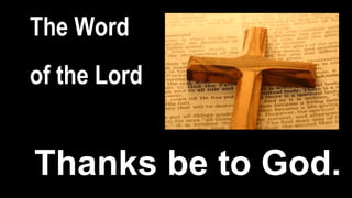 The Word
of the Lord
Thanks be to God.
 