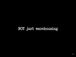 NOT just warehousing
125
 