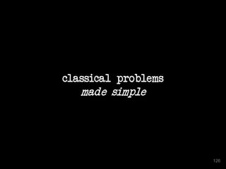 classical problems
made simple
126
 