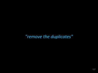 "remove the duplicates"
127
 