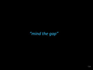 “mind the gap”
134
 