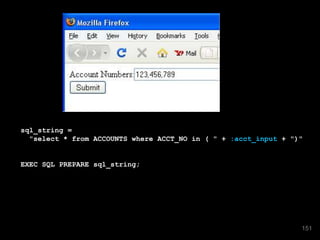 sql_string =
"select * from ACCOUNTS where ACCT_NO in ( " + :acct_input + ")"
EXEC SQL PREPARE sql_string;
151
 