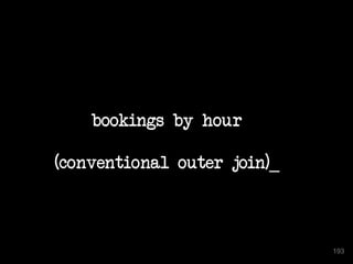 193
bookings by hour
(conventional outer join)_
193
 