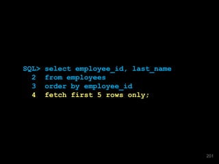 201
SQL> select employee_id, last_name
2 from employees
3 order by employee_id
4 fetch first 5 rows only;
201
 