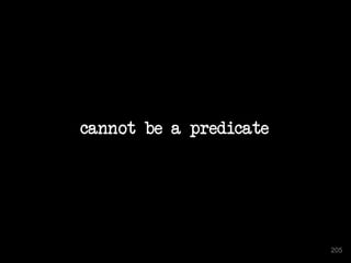 cannot be a predicate
205
 
