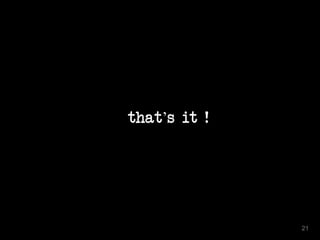 that’s it !
21
 