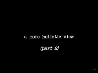 a more holistic view
(part 2)
228
 