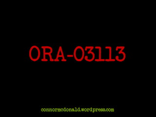 246
ORA-03113
connormcdonald.wordpress.com
 