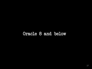 Oracle 8 and below
27
 