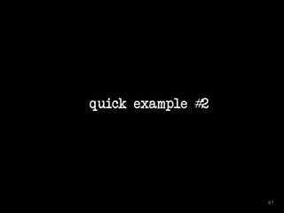quick example #2
41
 