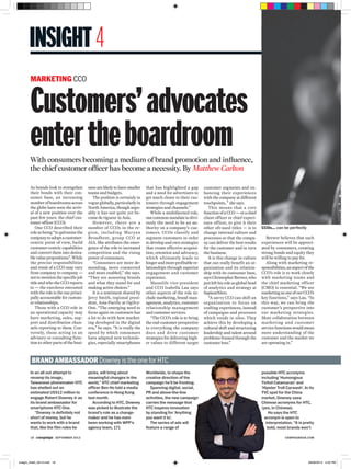 INSIGHT 4
MARKETING CCO

Customers’ advocates
enter the boardroom

With consumers becoming a medium of brand promotion and inﬂuence,
the chief customer ofﬁcer has become a necessity. By Matthew Carlton
As brands look to strengthen
their bonds with their consumer base, an increasing
number of boardrooms across
the globe have seen the arrival of a new position over the
past few years: the chief customer officer (CCO).
One CCO described their
role as being “to galvanise the
company to adopt a customercentric point of view, build
customer-centric capabilities
and convert them into desirable value propositions”. While
the precise responsibilities
and remit of a CCO may vary
from company to company —
not to mention the specific job
title and who the CCO reports
to — the execitove entrusted
with the role is the one principally accountable for customer relationships.
Those with a CCO role in
an operational capacity may
have marketing, sales, support and distribution channels reporting to them. Conversely, those acting in an
advisory or consulting function to other parts of the busi-

ness are likely to have smaller
teams and budgets.
The position is certainly in
vogue globally, particularly in
North America, though arguably it has not quite yet become de rigueur in Asia.
Ho w e v e r, t he r e a r e a
number of CCOs in the reg ion, i nclud i ng Ma r ya n
Broadbent, group CCO at
AIA. She attributes the emergence of the role to increased
competition and the rising
power of consumers.
“Consumers are more demanding, more connected
and more enabled,” she says.
“They are assessing brands
and what they stand for and
making active choices.”
It is a sentiment shared by
Jerry Smith, regional president, Asia-Pacific at OgilvyOne. “The emerging need to
focus again on customers has
a lot to do with how marketing developed in the digital
era,” he says. “It is really the
speed by which consumers
have adapted new technologies, especially smartphones

that has highlighted a gap
and a need for advertisers to
get much closer to their customers through engagement
strategies and channels.”
While a multifaceted role,
one common mandate is obviously the need to be an authority on a company’s customers. CCOs classify and
segment customers in order
to develop and own strategies
that create effective acquisition, retention and advocacy,
which ultimately leads to
longer and more profitable relationships through superior
engagement and customer
experience.
Manulife vice-president
and CCO Isabella Lau says
other aspects of the role include marketing, brand management, analytics, customer
relationship management
and customer services.
“The CCO’s role is to bring
the end-customer perspective
to everything the company
does and drive customer
strategies for delivering higher values to different target

customer segments and enhancing their experiences
with the company at different
touchpoints, ” she says.
This means that a core
function of a CCO — or a chief
client officer or chief experience officer, to give it their
other oft-used titles — is to
change internal culture and
processes so that the company can deliver the best results
for the customer and in turn
the business.
It is this change in culture
that can really benefit an organisation and its relationship with its consumer base,
says Christopher Brewer, who
just left his role as global head
of analytics and strategy at
SapientNitro.
“A savvy CCO can shift an
organisation to focus on
crafting experiences, instead
of campaigns and processes
which reside in silos. They
achieve this by developing a
cultural shift and structuring
leadership and talent around
problems framed through the
customer lens.”

CCOs... can be perfectly
Brewer believes that such
experiences will be appreciated by consumers, creating
strong bonds and equity they
will be willing to pay for.
Along with marketing responsibilities, an aspect of the
CCO’s role is to work closely
with marketing teams and
the chief marketing officer
(CMO) is essential. “We see
marketing as one of our CCO’s
key functions,” says Lau. “In
this way, we can bring the
customer’s perspective into
our marketing strategies.
More collaboration between
marketing and customer
service functions would mean
more understanding of the
customer and the market we
are operating in.”

BRAND AMBASSADOR Downey is the one for HTC
In an all out attempt to
revamp its image,
Taiwanese phonemaker HTC
has shelled out an
estimated US$12 million to
engage Robert Downey Jr as
its brand ambassador for
smartphone HTC One.
“Downey is definitely not
short of money, but he
wants to work with a brand
that, like the film roles he
18

campaign

Insight_04&5_0913.indd 18

SEPTEMBER 2013

picks, will bring about
meaningful changes in the
world,” HTC chief marketing
officer Ben Ho told a media
conference in Hong Kong
last month.
According to HTC, Downey
was picked to illustrate the
brand’s role as a changemaker and he has even
been working with WPP’s
agency team, 171

Worldwide, to shape the
creative direction of the
campaign he’ll be fronting.
Spanning digital, social,
PR and above-the-line
activities, the new campaign
carries the message that
HTC inspires innovation
by standing for ‘Anything
you want it to’.
The series of ads will
feature a range of

possible HTC acronyms
including ‘Humongous
Tinfoil Catamaran’ and
‘Hipster Troll Carwash’. In its
TVC spot for the China
market, Downey uses
Chinese acronyms for HTC,
(yes, in Chinese).
Ho says the HTC
acronym is open to
interpretation. “It is pretty
bold, most brands won’t
CAMPAIGNASIA.COM

28/08/2013 4:50 PM

 