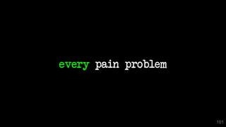 every pain problem
101
 