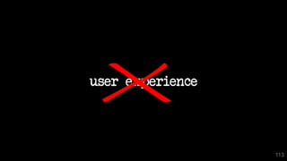 user experience
113
 