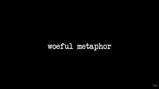 140
woeful metaphor
 