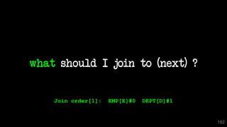 what should I join to (next) ?
182
Join order[1]: EMP[E]#0 DEPT[D]#1
 