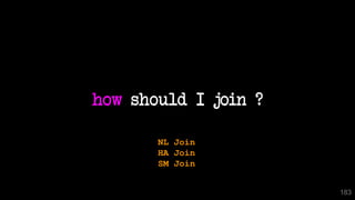 how should I join ?
183
NL Join
HA Join
SM Join
 