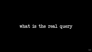 what is the real query
185
 