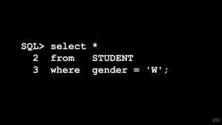 203
SQL> select *
2 from STUDENT
3 where gender = 'W';
 