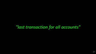 21
"last transaction for all accounts"
 