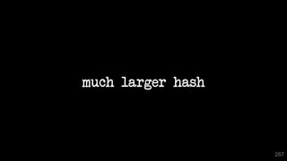 much larger hash
267
 