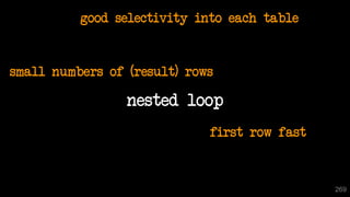 nested loop
good selectivity into each table
small numbers of (result) rows
first row fast
269
 