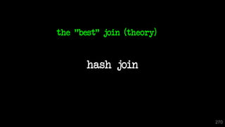 hash join
the "best" join (theory)
270
 