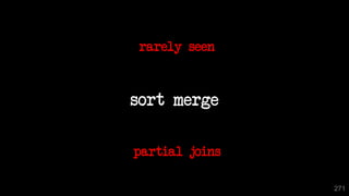 sort merge
rarely seen
partial joins
271
 