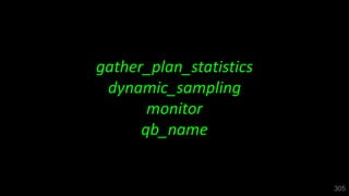 305
gather_plan_statistics
dynamic_sampling
monitor
qb_name
 