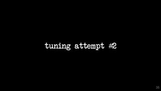 tuning attempt #2
35
 