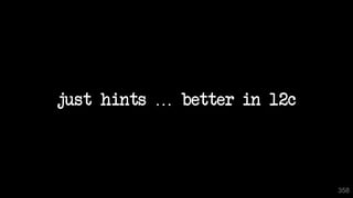 just hints … better in 12c
358
 