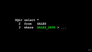 363
SQL> select *
2 from SALES
3 where SALES_DATE > ...
 