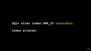384
SQL> alter index OWN_IX invisible;
Index altered.
 