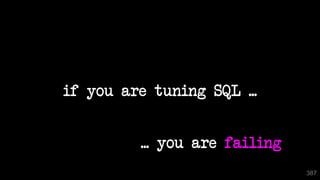 if you are tuning SQL ...
387
... you are failing
 