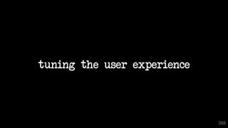 tuning the user experience
388
 
