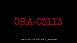ORA-03113
connormcdonald.wordpress.com
 