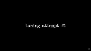 tuning attempt #4
47
 