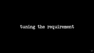 tuning the requirement
87
 