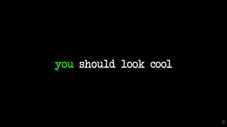 you should look cool
9
 