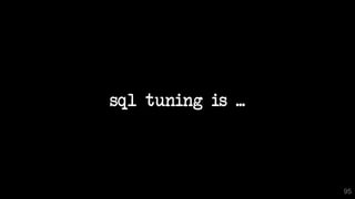 sql tuning is ...
95
 