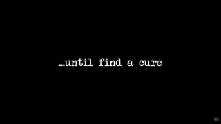 ...until find a cure
98
 