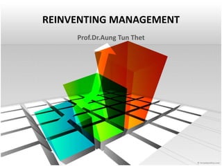 REINVENTING MANAGEMENT 
Prof.Dr.Aung Tun Thet 
 