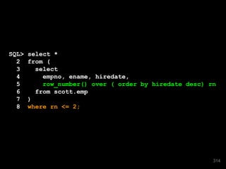 SQL> select * 
2 from ( 
3 select 
4 empno, ename, hiredate, 
5 row_number() over ( order by hiredate desc) rn 
6 from scott.emp 
7 ) 
8 where rn <= 2; 
314 
 