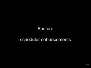 Feature 
scheduler enhancements 
368 
 