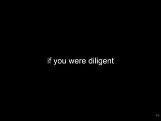 45 
if you were diligent 
 