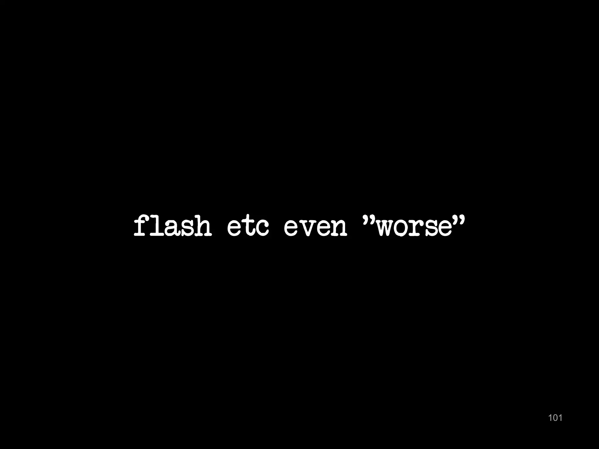 flash etc even "worse" 
101 
 