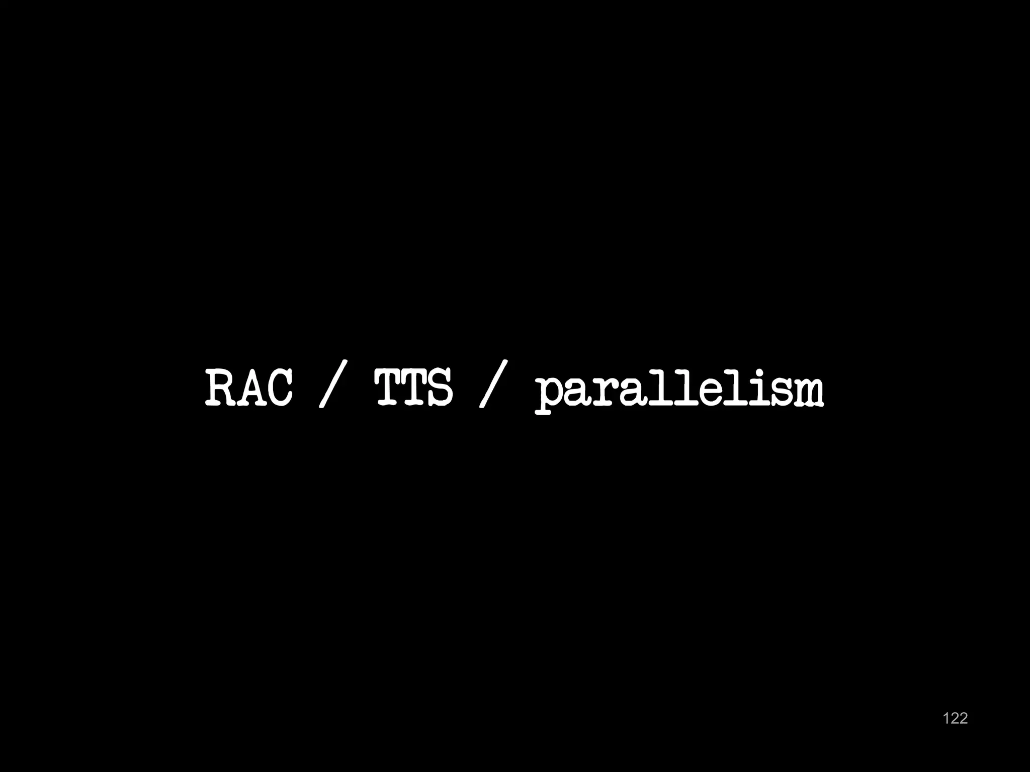RAC / TTS / parallelism 
122 
 