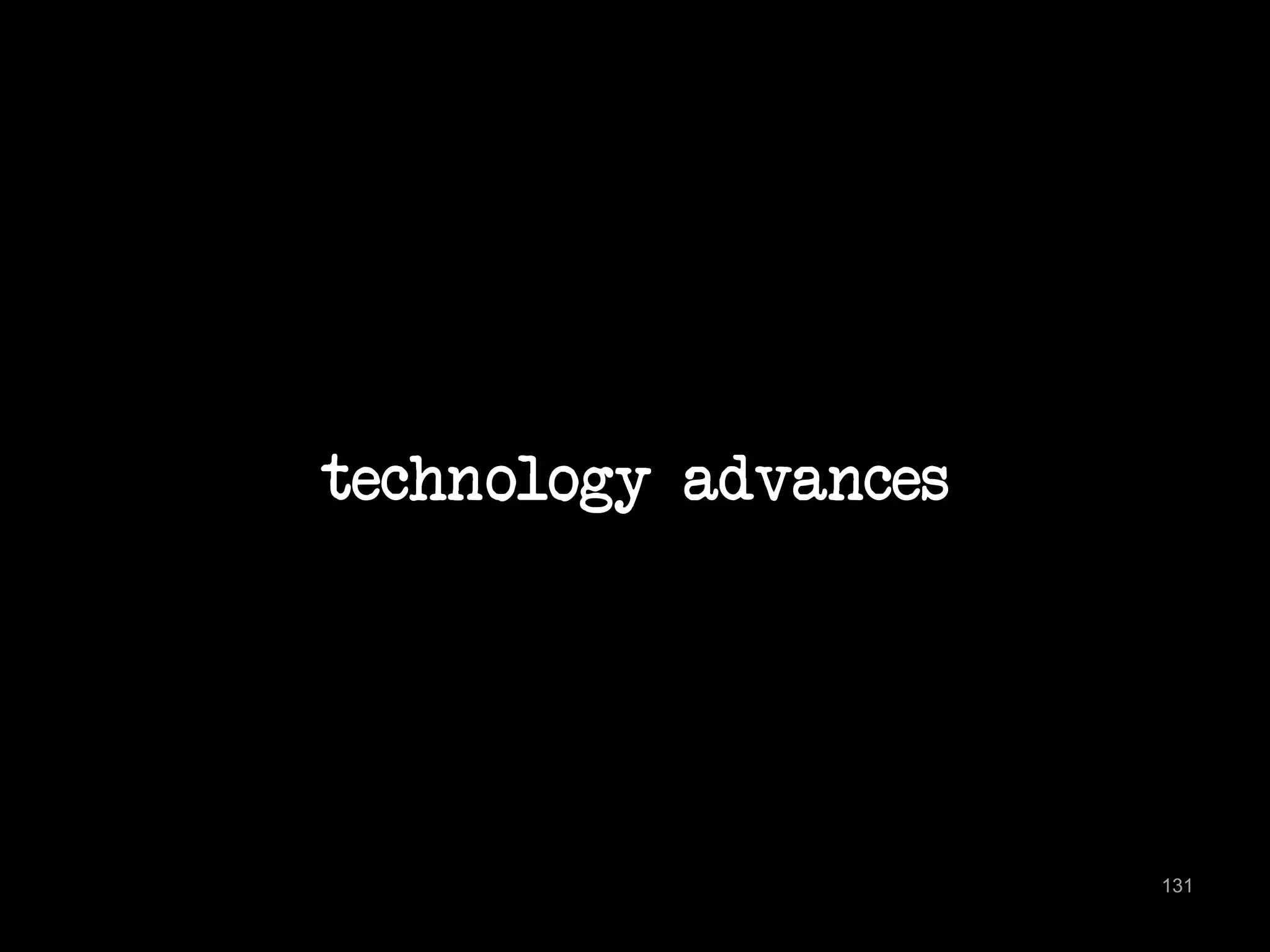 technology advances 
131 
 