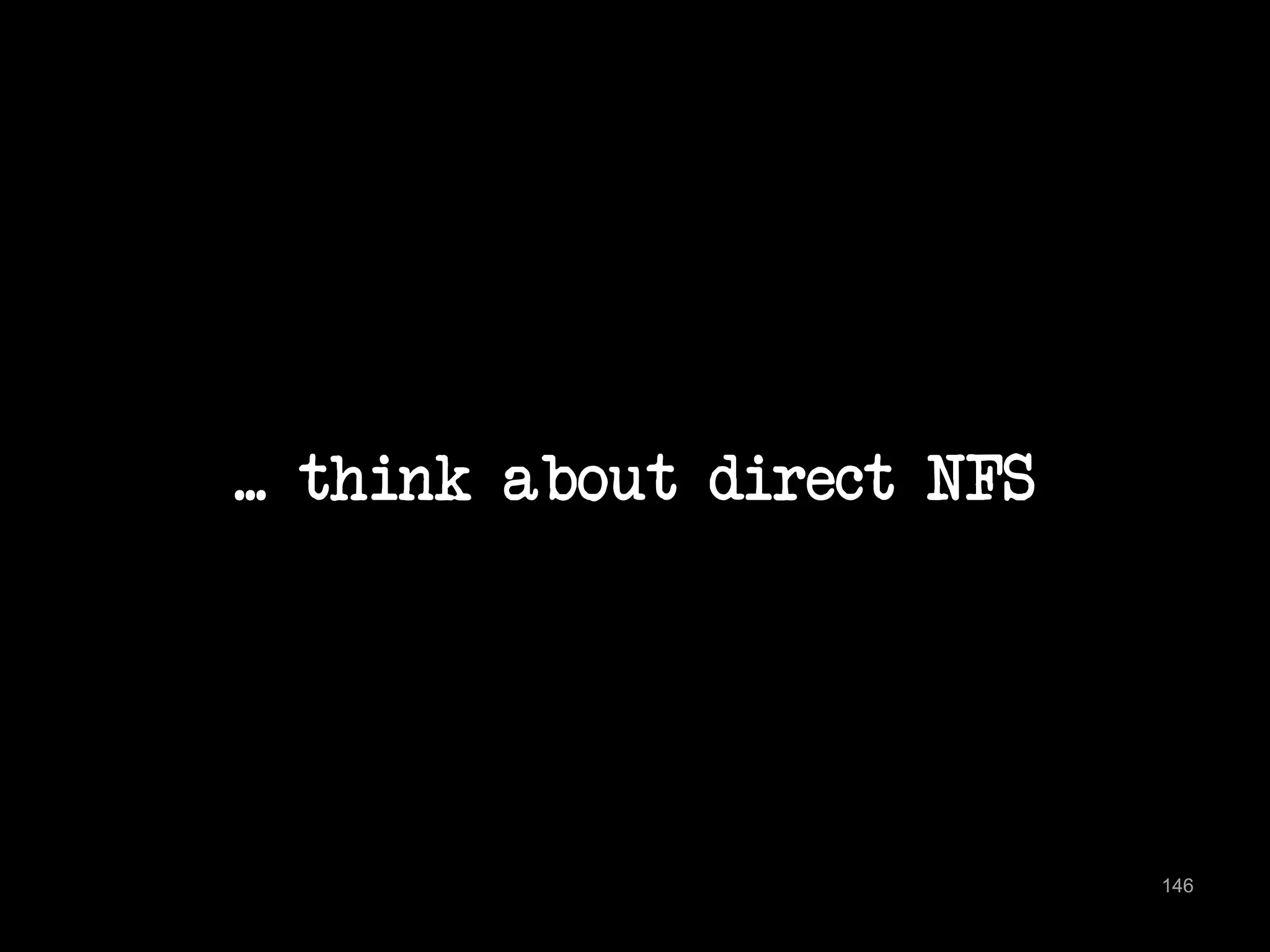 ... think about direct NFS 
146 
 